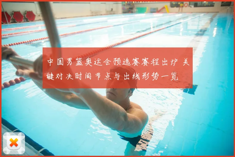 中国男篮奥运会预选赛赛程出炉 关键对决时间节点与出线形势一览