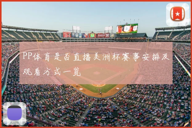 PP体育是否直播美洲杯赛事安排及观看方式一览