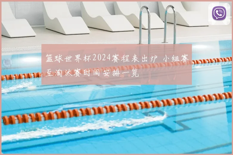 篮球世界杯2024赛程表出炉 小组赛至淘汰赛时间安排一览