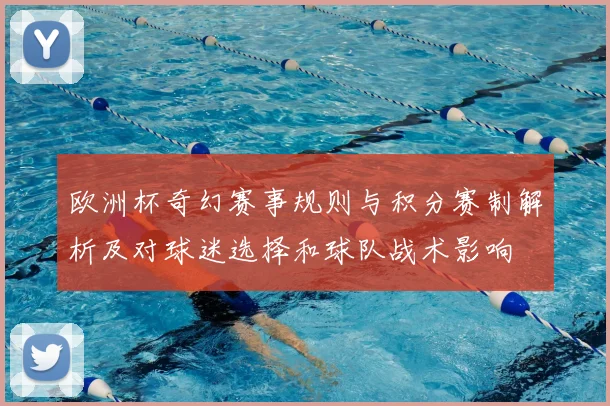 欧洲杯奇幻赛事规则与积分赛制解析及对球迷选择和球队战术影响