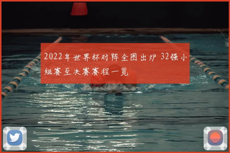 2022年世界杯对阵全图出炉 32强小组赛至决赛赛程一览