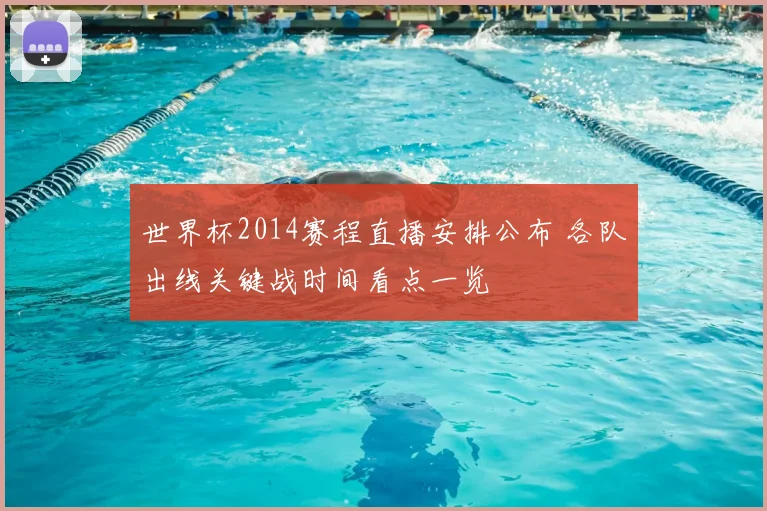 世界杯2014赛程直播安排公布 各队出线关键战时间看点一览