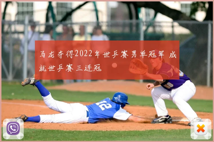 马龙夺得2022年世乒赛男单冠军 成就世乒赛三连冠